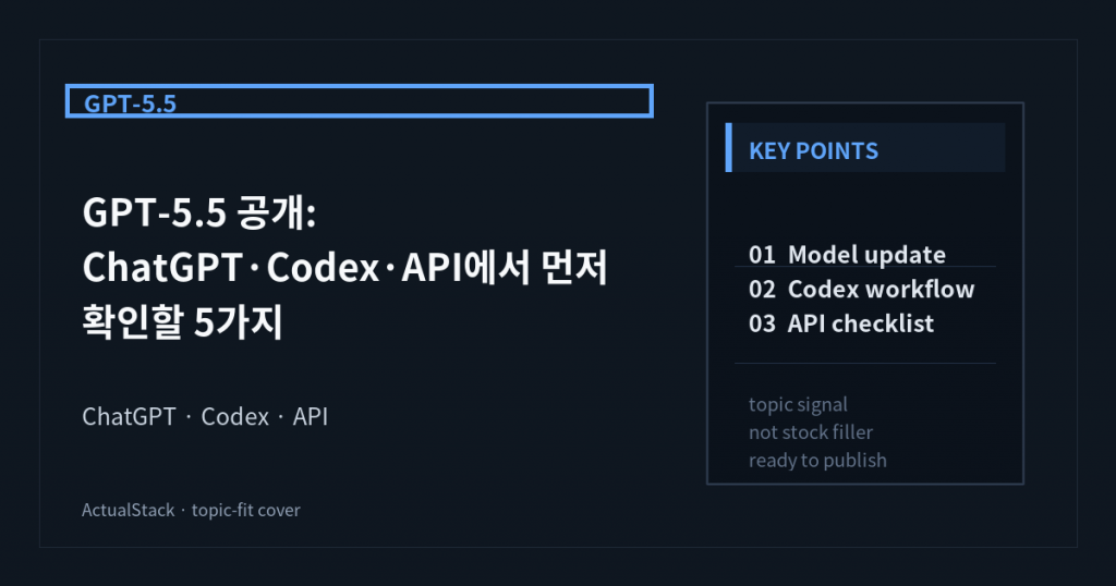 ActualStack cover image for GPT-5.5 공개: ChatGPT·Codex·API에서 먼저 확인할 5가지