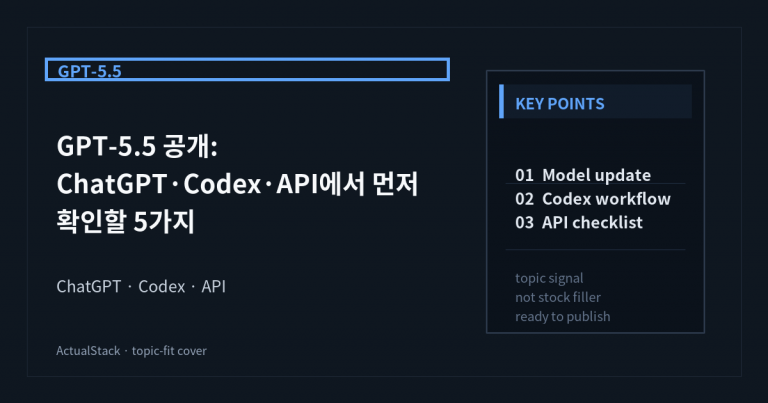 ActualStack cover image for GPT-5.5 공개: ChatGPT·Codex·API에서 먼저 확인할 5가지